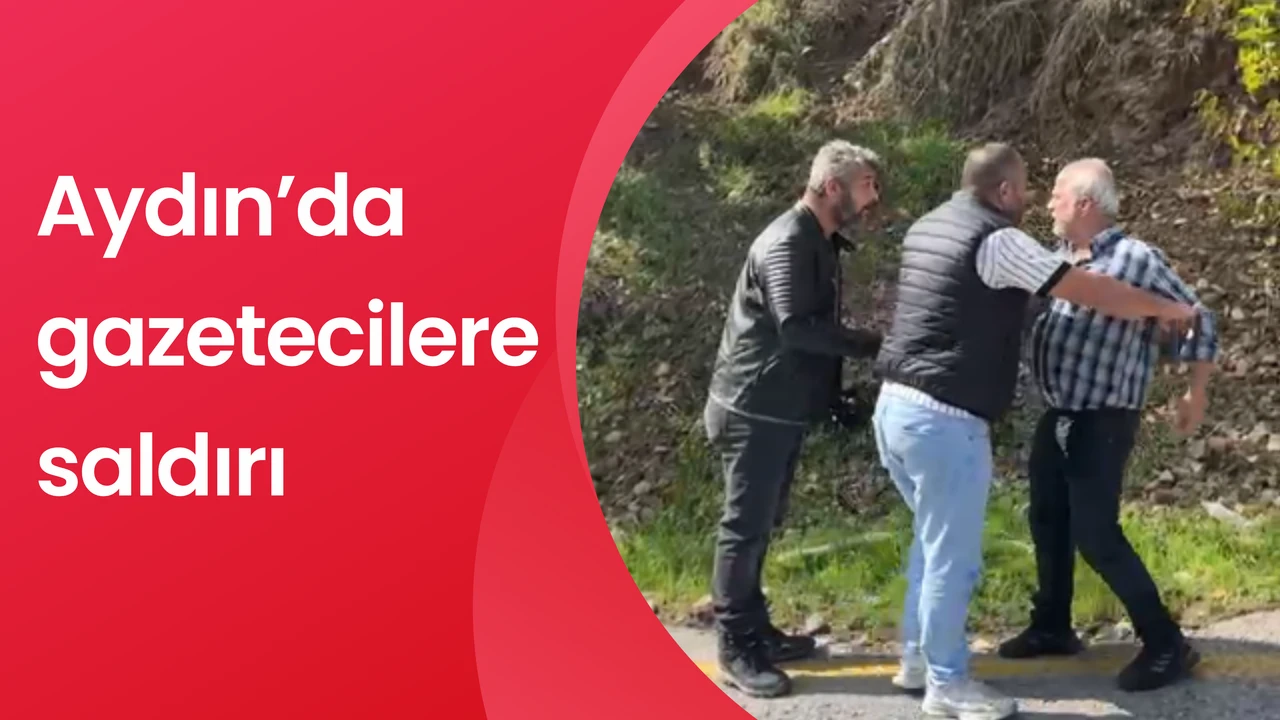 Aydın’da gazetecilere saldırı