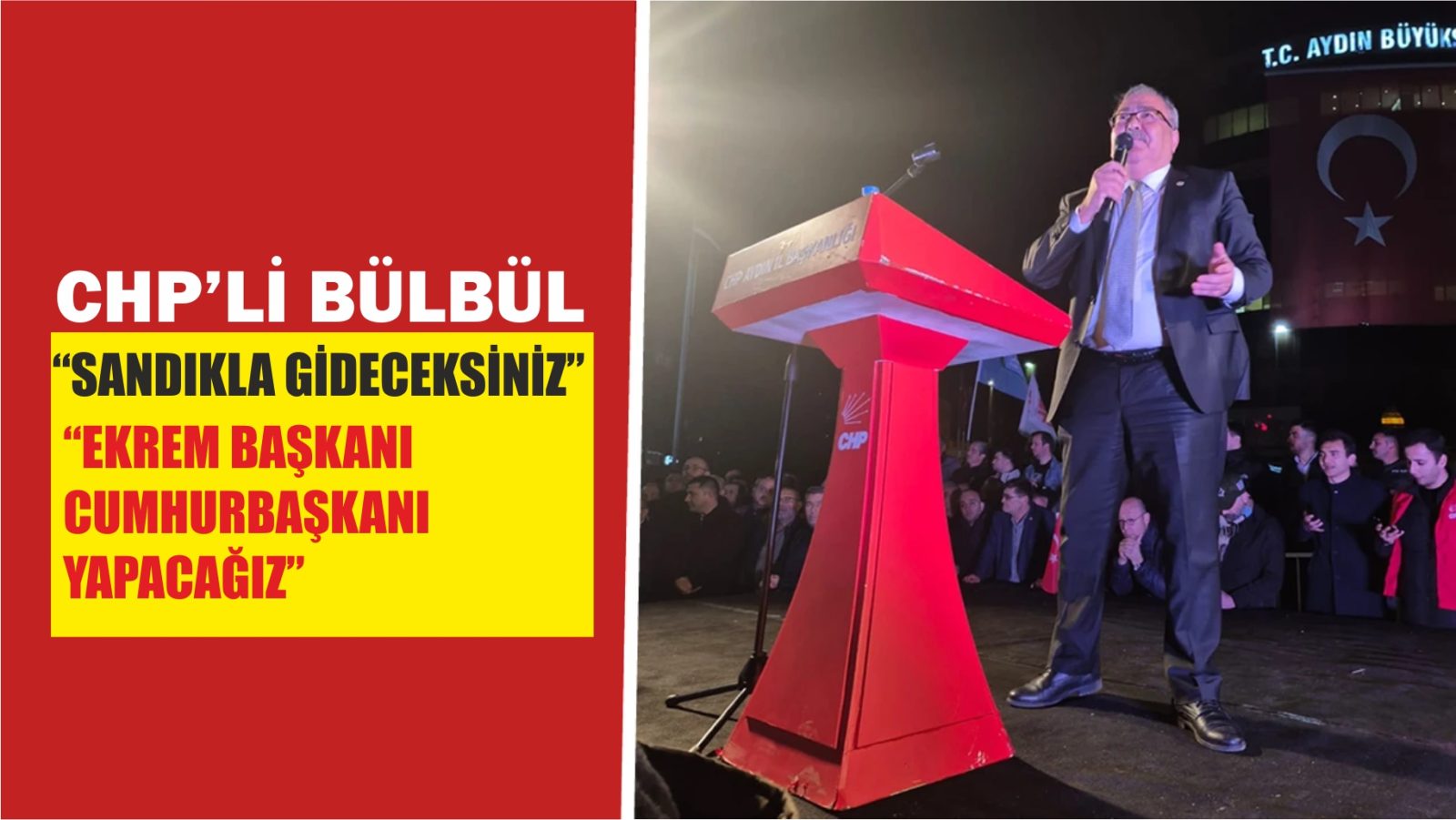 CHP’li Bülbül, “Ekrem başkanı, Cumhurbaşkanı yapacağız”